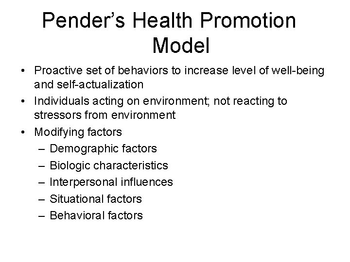 Pender’s Health Promotion Model • Proactive set of behaviors to increase level of well-being