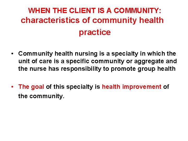 WHEN THE CLIENT IS A COMMUNITY: characteristics of community health practice • Community health