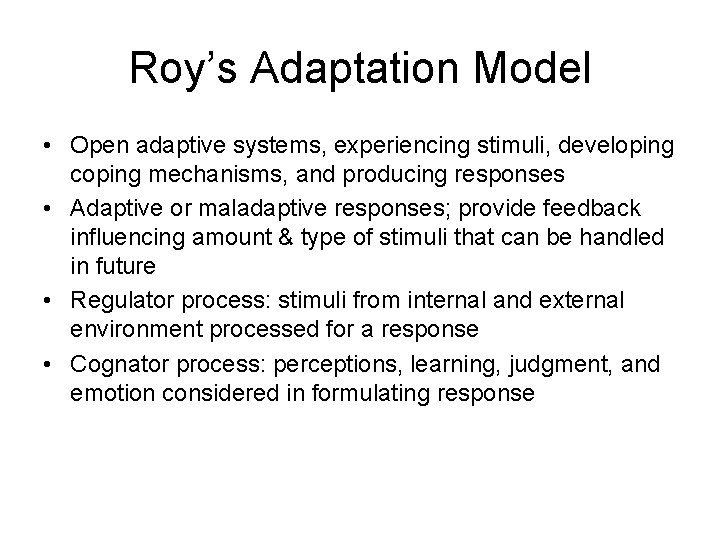 Roy’s Adaptation Model • Open adaptive systems, experiencing stimuli, developing coping mechanisms, and producing