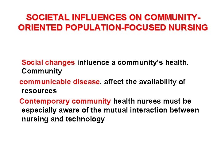 SOCIETAL INFLUENCES ON COMMUNITYORIENTED POPULATION-FOCUSED NURSING Social changes influence a community’s health. Community communicable