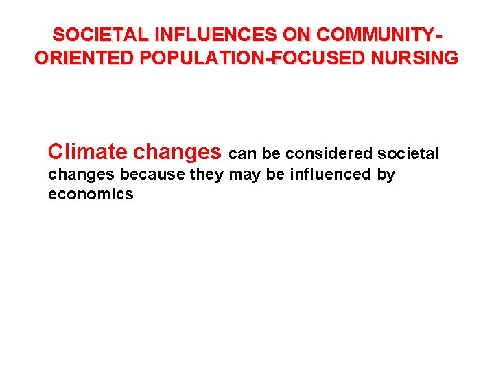 SOCIETAL INFLUENCES ON COMMUNITYORIENTED POPULATION-FOCUSED NURSING Climate changes can be considered societal changes because