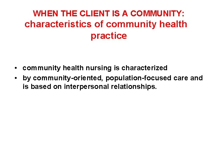 WHEN THE CLIENT IS A COMMUNITY: characteristics of community health practice • community health