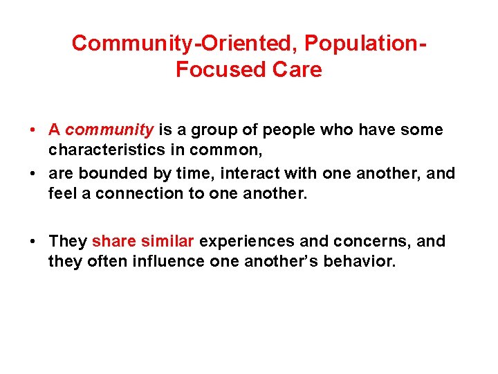 Community-Oriented, Population. Focused Care • A community is a group of people who have