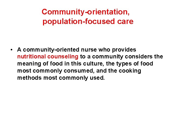 Community-orientation, population-focused care • A community-oriented nurse who provides nutritional counseling to a community