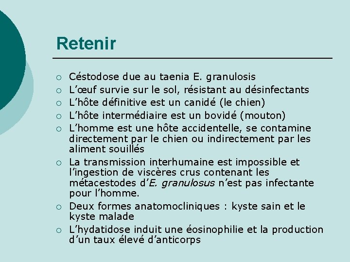 Retenir ¡ ¡ ¡ ¡ Céstodose due au taenia E. granulosis L’œuf survie sur