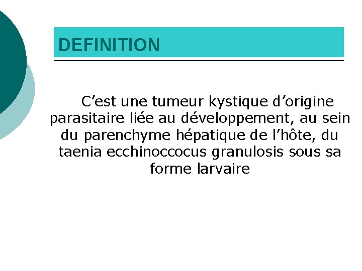 DEFINITION C’est une tumeur kystique d’origine parasitaire liée au développement, au sein du parenchyme