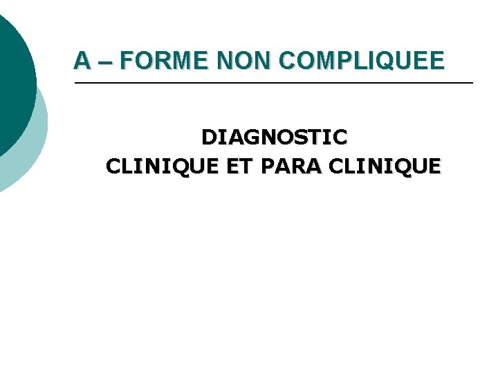 A – FORME NON COMPLIQUEE DIAGNOSTIC CLINIQUE ET PARA CLINIQUE 