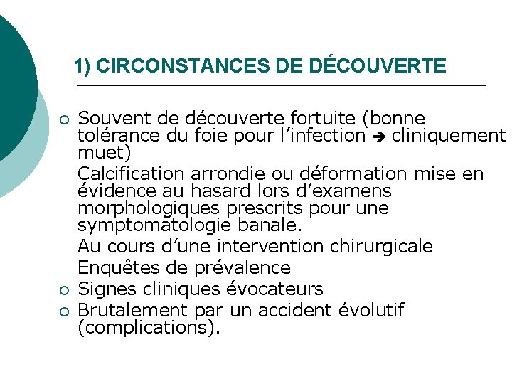 1) CIRCONSTANCES DE DÉCOUVERTE ¡ ¡ ¡ Souvent de découverte fortuite (bonne tolérance du