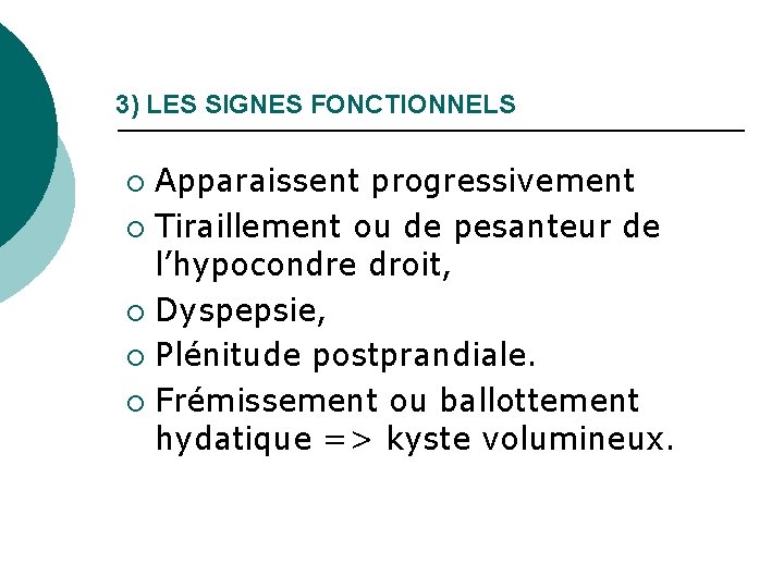 3) LES SIGNES FONCTIONNELS Apparaissent progressivement ¡ Tiraillement ou de pesanteur de l’hypocondre droit,