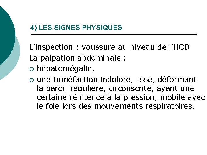 4) LES SIGNES PHYSIQUES L’inspection : voussure au niveau de l’HCD La palpation abdominale