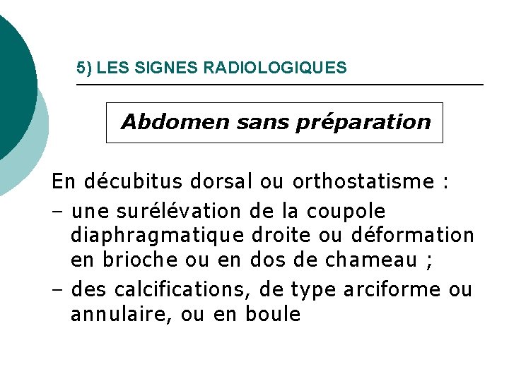 5) LES SIGNES RADIOLOGIQUES Abdomen sans préparation En décubitus dorsal ou orthostatisme : –