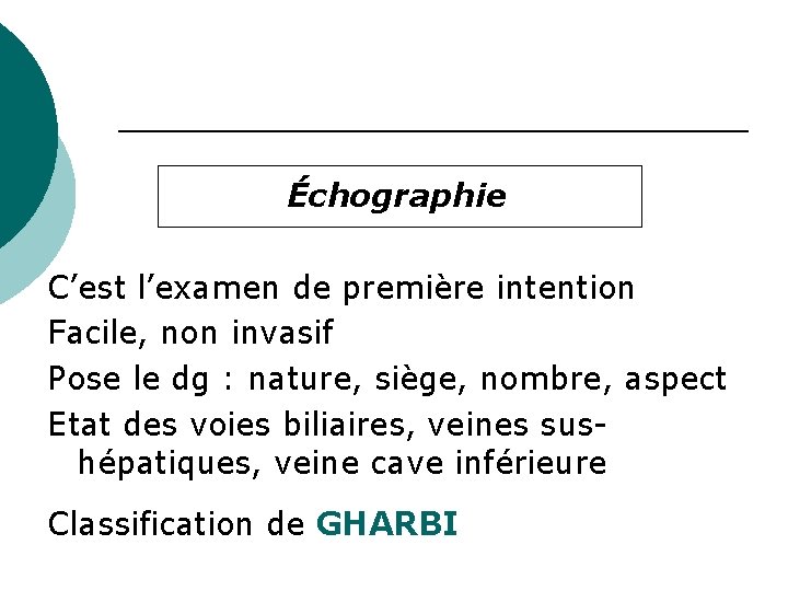 Échographie C’est l’examen de première intention Facile, non invasif Pose le dg : nature,