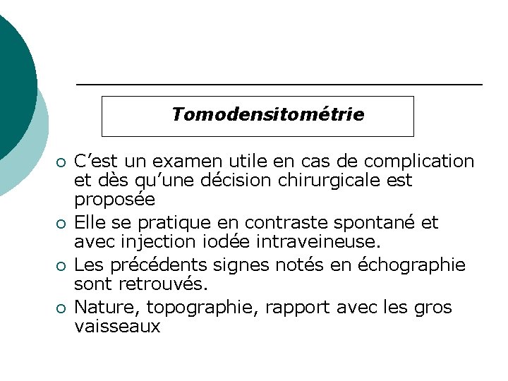 Tomodensitométrie ¡ ¡ C’est un examen utile en cas de complication et dès qu’une