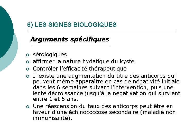 6) LES SIGNES BIOLOGIQUES Arguments spécifiques ¡ ¡ ¡ sérologiques affirmer la nature hydatique