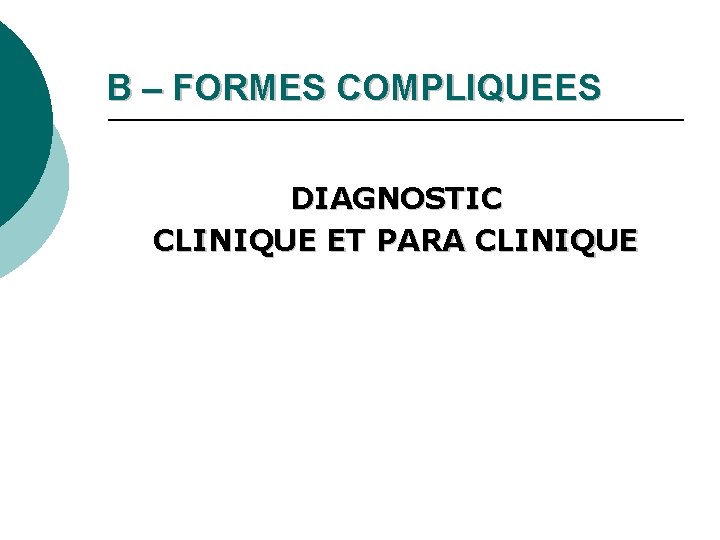 B – FORMES COMPLIQUEES DIAGNOSTIC CLINIQUE ET PARA CLINIQUE 