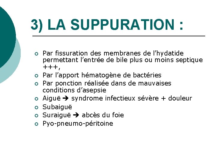 3) LA SUPPURATION : ¡ ¡ ¡ ¡ Par fissuration des membranes de l’hydatide