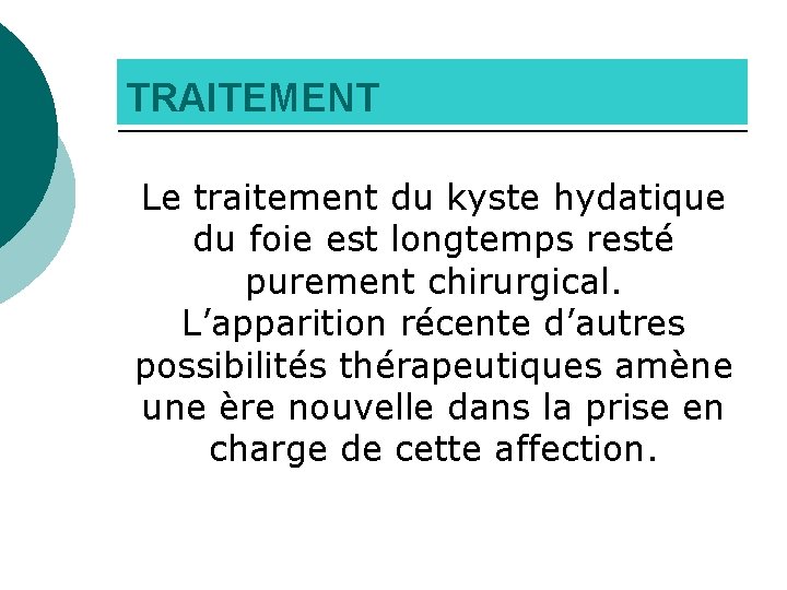 TRAITEMENT Le traitement du kyste hydatique du foie est longtemps resté purement chirurgical. L’apparition