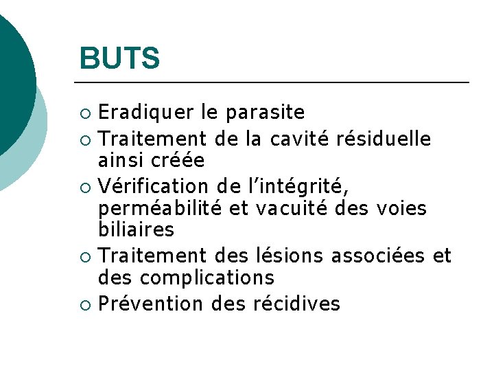 BUTS Eradiquer le parasite ¡ Traitement de la cavité résiduelle ainsi créée ¡ Vérification