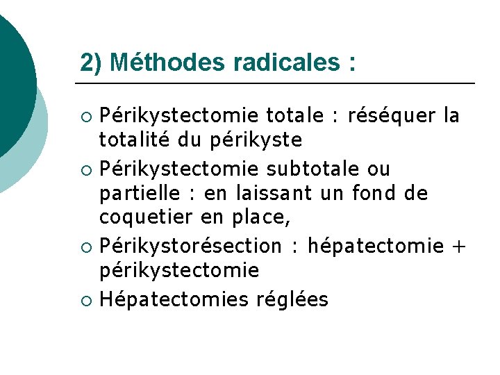 2) Méthodes radicales : Périkystectomie totale : réséquer la totalité du périkyste ¡ Périkystectomie