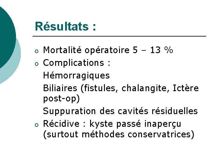 Résultats : o o o Mortalité opératoire 5 – 13 % Complications : Hémorragiques