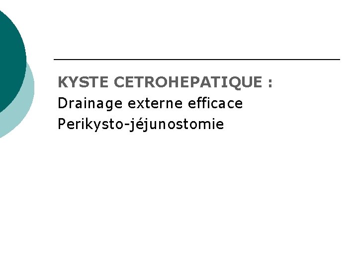 KYSTE CETROHEPATIQUE : Drainage externe efficace Perikysto-jéjunostomie 