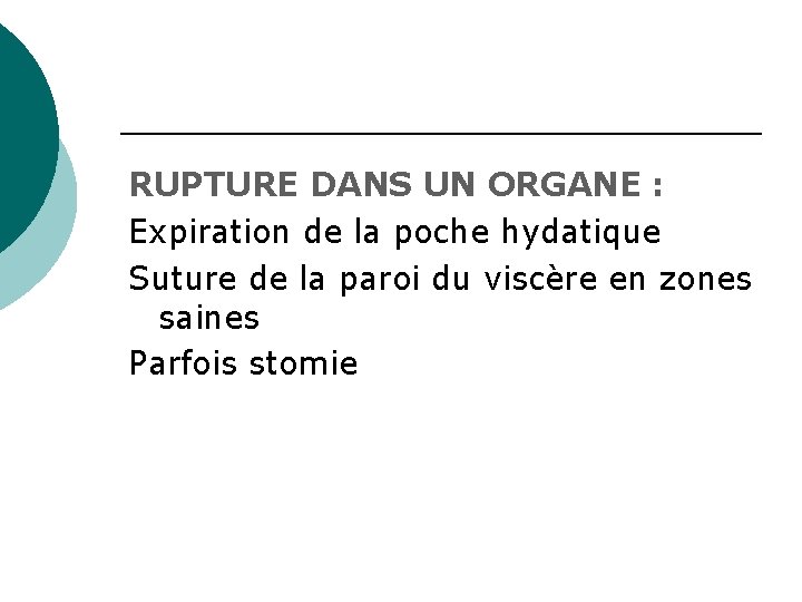 RUPTURE DANS UN ORGANE : Expiration de la poche hydatique Suture de la paroi