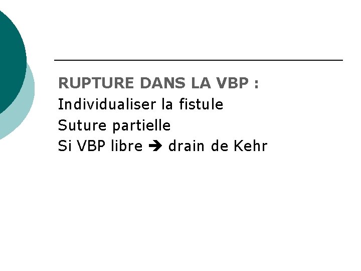 RUPTURE DANS LA VBP : Individualiser la fistule Suture partielle Si VBP libre drain