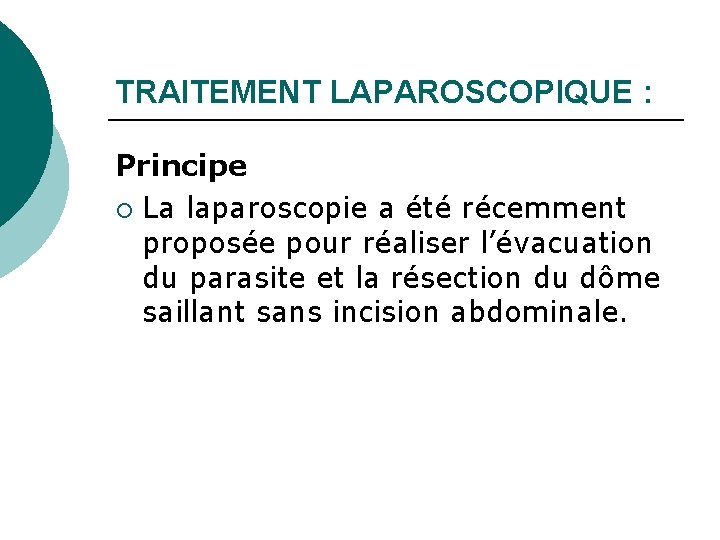 TRAITEMENT LAPAROSCOPIQUE : Principe ¡ La laparoscopie a été récemment proposée pour réaliser l’évacuation