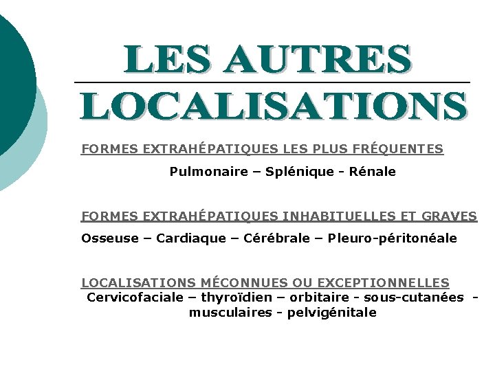 FORMES EXTRAHÉPATIQUES LES PLUS FRÉQUENTES Pulmonaire – Splénique - Rénale FORMES EXTRAHÉPATIQUES INHABITUELLES ET