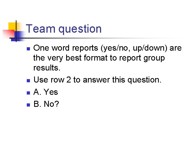 Team question n n One word reports (yes/no, up/down) are the very best format