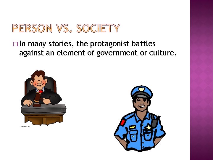 � In many stories, the protagonist battles against an element of government or culture.