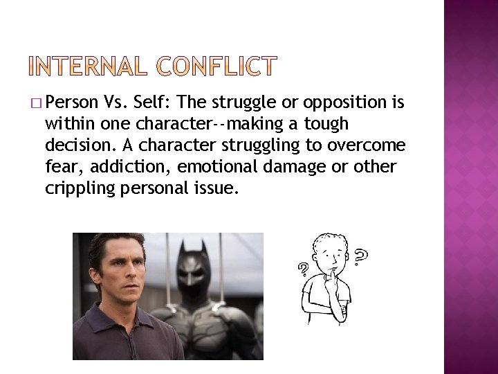 � Person Vs. Self: The struggle or opposition is within one character--making a tough