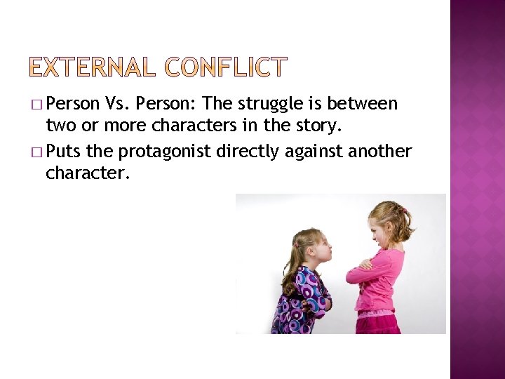 � Person Vs. Person: The struggle is between two or more characters in the