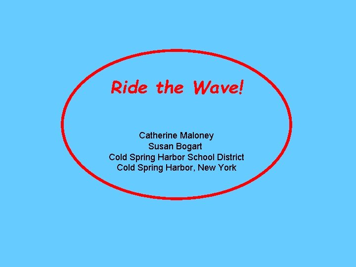 Ride the Wave! Catherine Maloney Susan Bogart Cold Spring Harbor School District Cold Spring