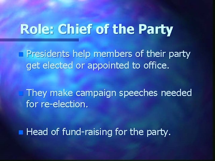 Role: Chief of the Party n Presidents help members of their party get elected