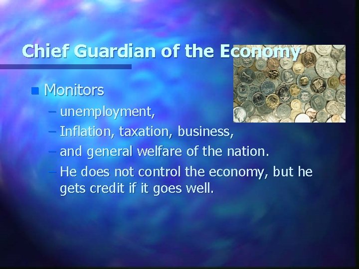 Chief Guardian of the Economy n Monitors – unemployment, – Inflation, taxation, business, –