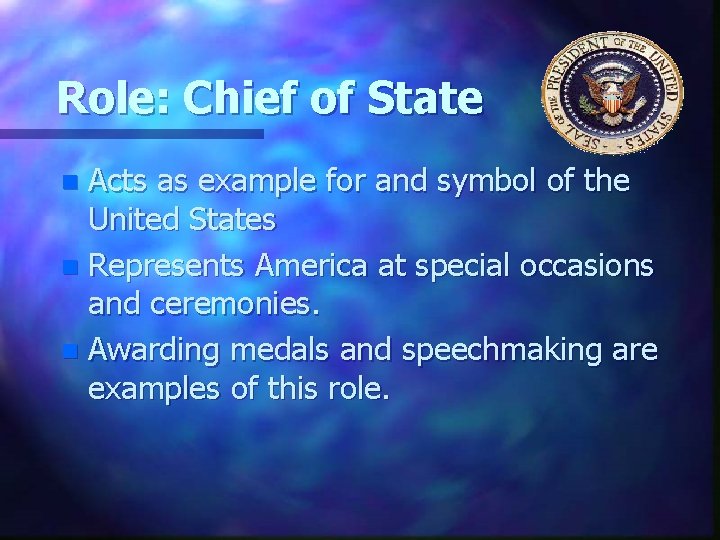 Role: Chief of State Acts as example for and symbol of the United States
