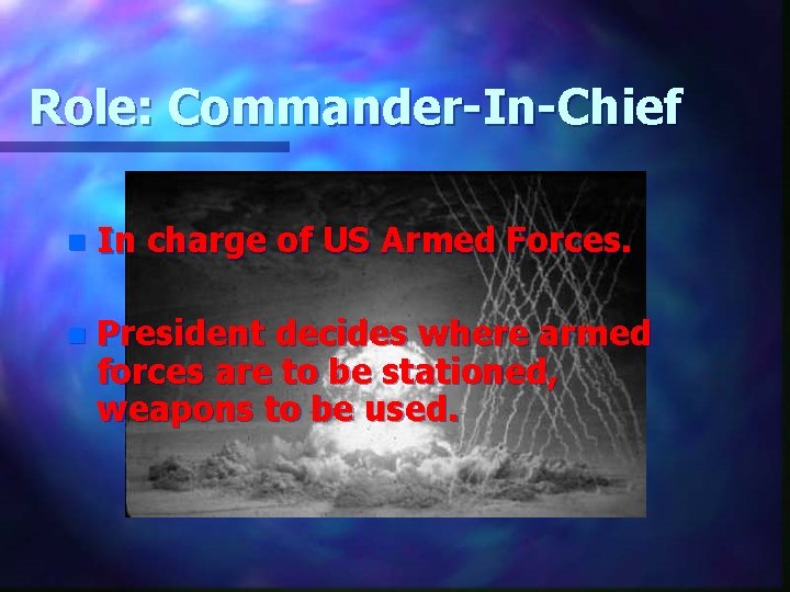 Role: Commander-In-Chief n In charge of US Armed Forces. n President decides where armed