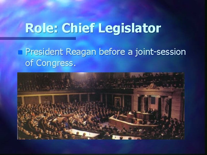Role: Chief Legislator n President Reagan before a joint-session of Congress. 