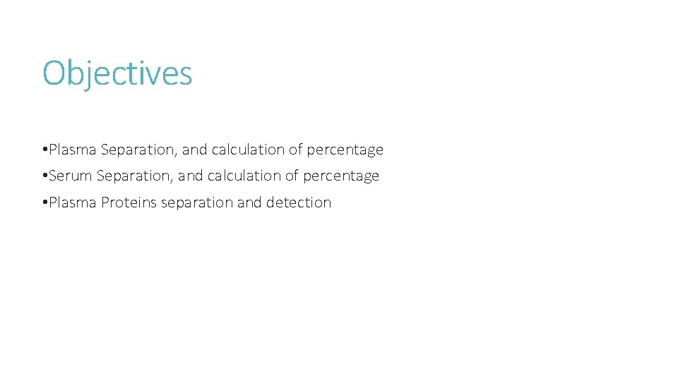 Objectives • Plasma Separation, and calculation of percentage • Serum Separation, and calculation of