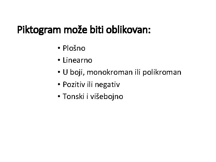 Piktogram može biti oblikovan: • Plošno • Linearno • U boji, monokroman ili polikroman