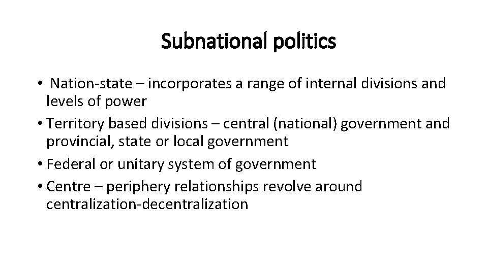 Subnational politics • Nation-state – incorporates a range of internal divisions and levels of