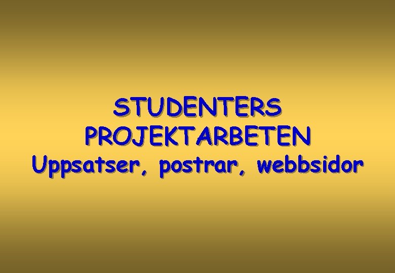 STUDENTERS PROJEKTARBETEN Uppsatser, postrar, webbsidor 
