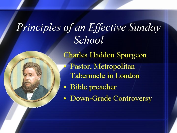 Principles of an Effective Sunday School Charles Haddon Spurgeon • Pastor, Metropolitan Tabernacle in