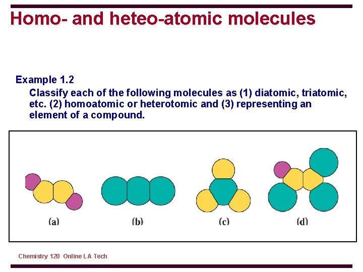 Homo- and heteo-atomic molecules Example 1. 2 Classify each of the following molecules as