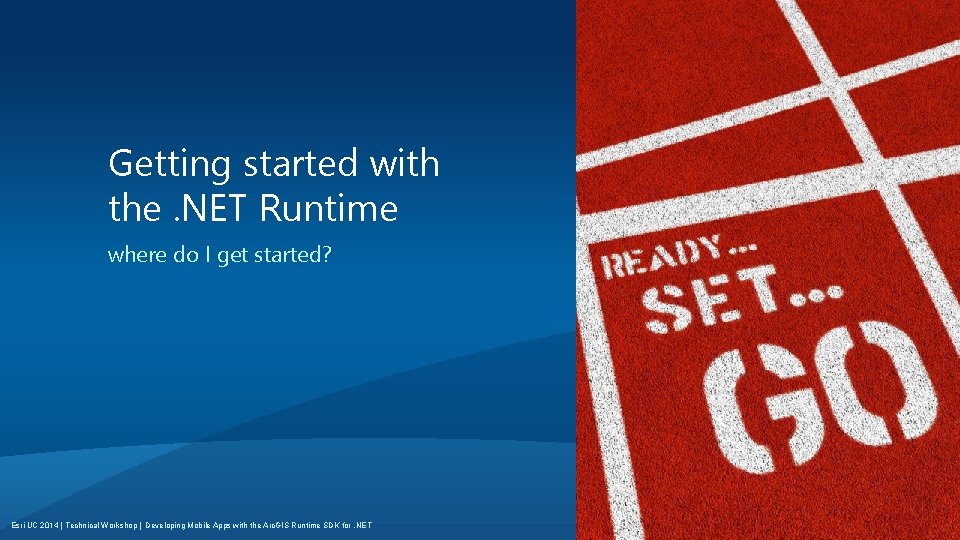 Getting started with the. NET Runtime where do I get started? Esri UC 2014