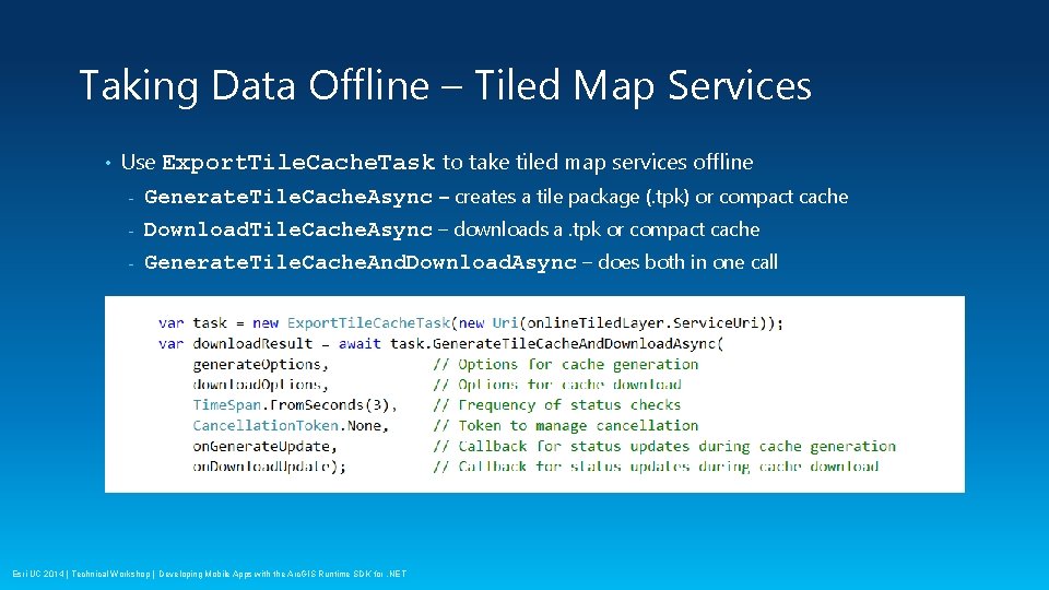 Taking Data Offline – Tiled Map Services • Use Export. Tile. Cache. Task to