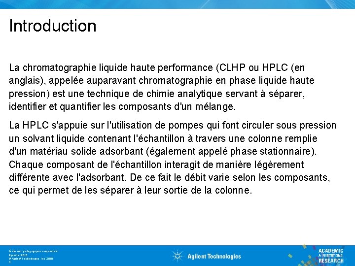 Introduction La chromatographie liquide haute performance (CLHP ou HPLC (en anglais), appelée auparavant chromatographie