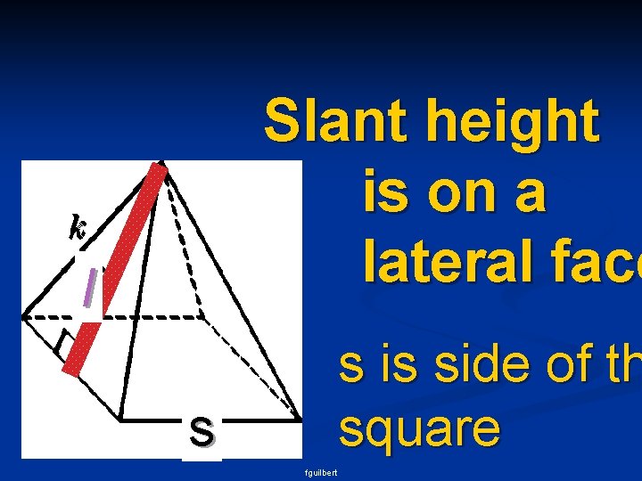 Slant height is on a lateral face l s is side of th square