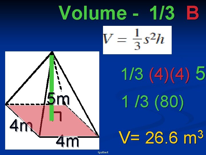 Volume - 1/3 B h 1/3 (4)(4) 5 5 m 4 m 4 m